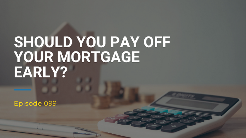 099: Should You Pay Off Your Mortgage Early?
