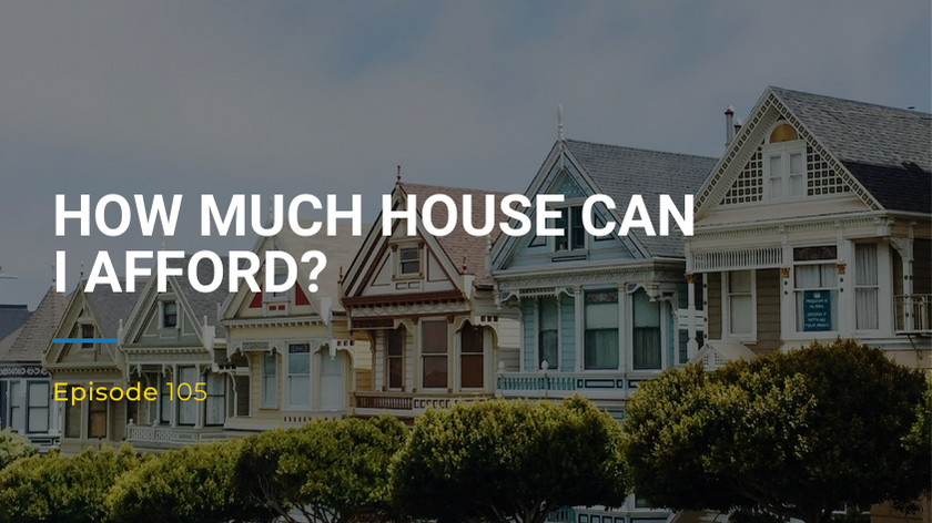 105: How Much House Can I Afford?
