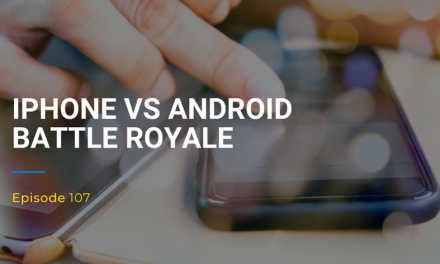 107: iPhone Versus Android Battle Royale