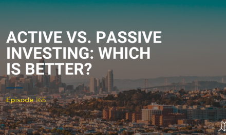 165: Active vs. Passive Investing: Which Is Better?