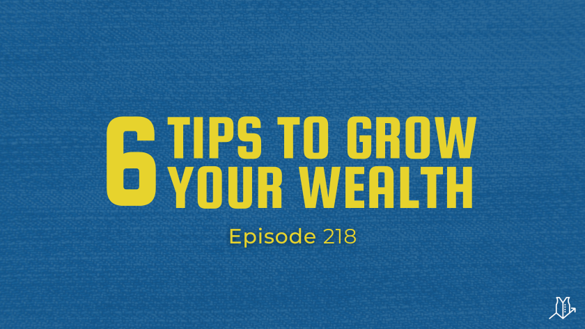 218: 6 Tips to Grow Your Wealth